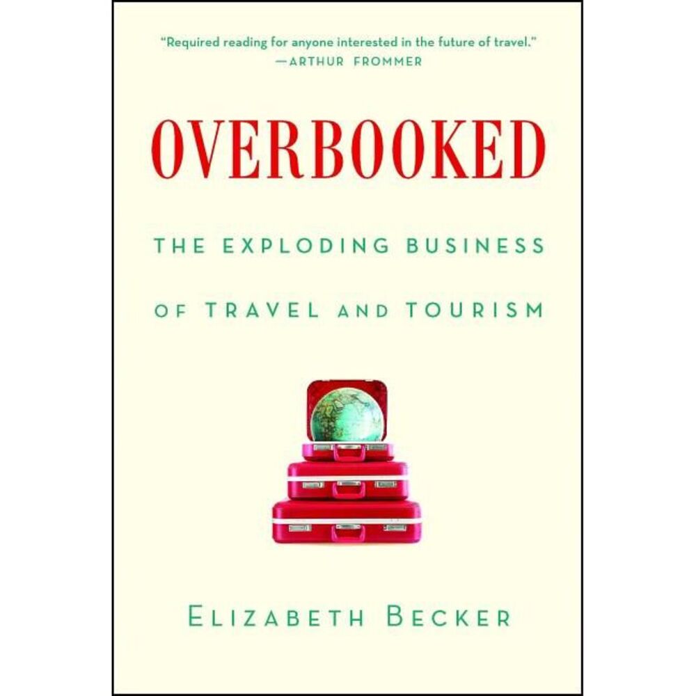 Overbooked: The Exploding Business of Travel and Tourism -- Elizabeth Becker